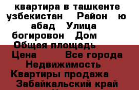 квартира в ташкенте.узбекистан. › Район ­ ю.абад › Улица ­ богировон › Дом ­ 53 › Общая площадь ­ 42 › Цена ­ 21 - Все города Недвижимость » Квартиры продажа   . Забайкальский край,Чита г.